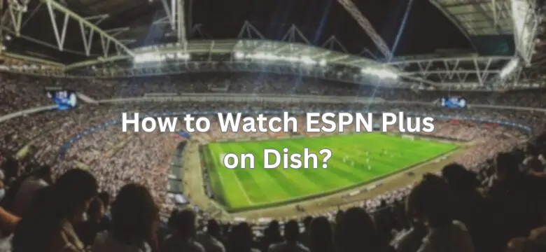 How to Watch ESPN Plus on Dish